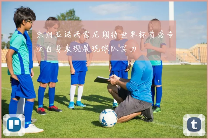 朱利亚诺西蒙尼期待世界杯首秀专注自身表现展现球队实力