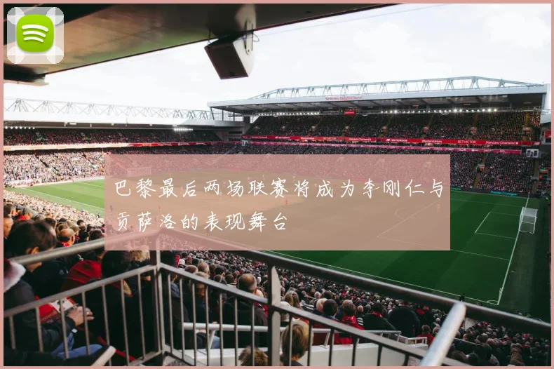 巴黎最后两场联赛将成为李刚仁与贡萨洛的表现舞台